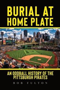 bokomslag Burial at Home Plate: An Oddball History of the Pittsburgh Pirates