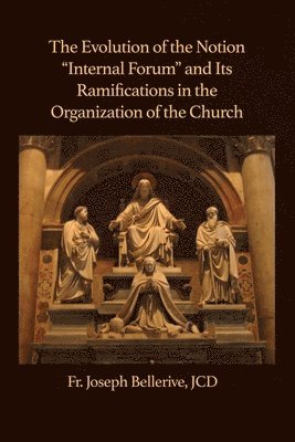 bokomslag The Evolution of the Notion "Internal Forum" and Its Ramifications in the Organization of the Church
