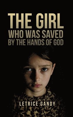 bokomslag The Girl Who was Saved by the Hands of God