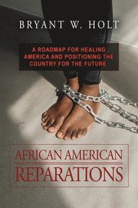 bokomslag African American Reparations: A roadmap for healing America and positioning the country for the future.