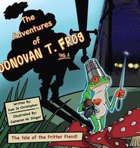 bokomslag The Adventures of Donovan T. Frog Vol 1: The Tale of the Fritter Fiend