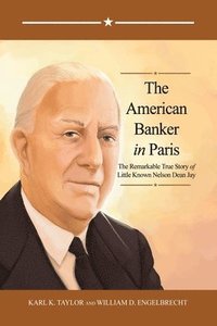 bokomslag The American Banker in Paris: The Remarkable True Story of Little Known Nelson Dean Jay