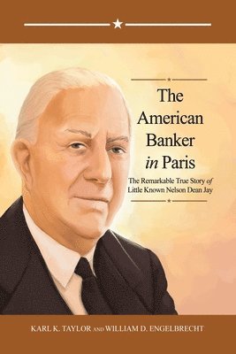 The American Banker in Paris: The Remarkable True Story of Little Known Nelson Dean Jay 1