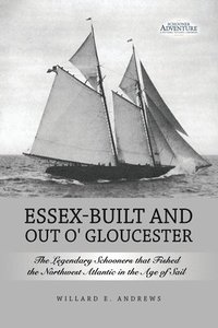 bokomslag Essex-Built and Out O' Gloucester: The Legendary Schooners that Fished the Northwest Atlantic in the Age of Sail