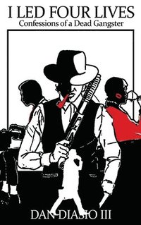bokomslag I Led Four Lives: Confessions of a Dead Gangster