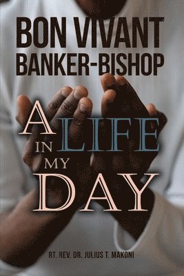 Bon Vivant Banker-Bishop: A Life in my Day 1