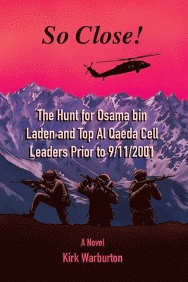 Kirk Warburton - So Close!: The Hunt for Osama bin Laden and Top Al Qaeda Cell Leaders Prior to 9/11/2001, Häftad