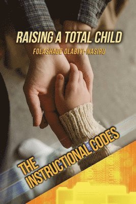 bokomslag The Instructional Codes: An Insight for Raising a Total Child