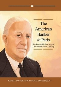bokomslag The American Banker in Paris: The Remarkable True Story of Little Known Nelson Dean Jay