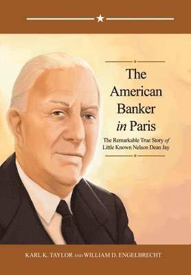 The American Banker in Paris: The Remarkable True Story of Little Known Nelson Dean Jay 1