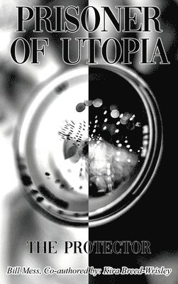 Bill Mess, Kira Breed-Wrisley - Prisoner of Utopia: The Protector, Inbunden