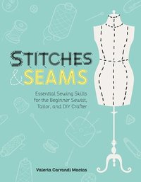 bokomslag Stitches and Seams: Essential Sewing Skills for the Beginner Sewist, Tailor, and DIY Crafter