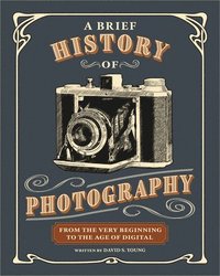 bokomslag A Brief History of Photography: From the Very Beginning to the Age of Digital