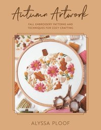 bokomslag Autumn Artwork: Fall Embroidery Patterns and Techniques for Cozy Crafting