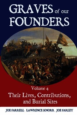 Graves of Our Founders Volume 4: Their Lives, Contributions, and Burial Sites