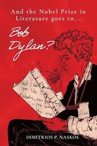 bokomslag And the Nobel Prize in Literature Goes to . . . Bob Dylan?