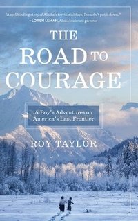 bokomslag The Road to Courage: A Boy's Adventures on America's Last Frontier