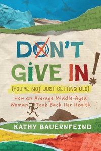 bokomslag Don't Give In! (You're Not Just Getting Old)
