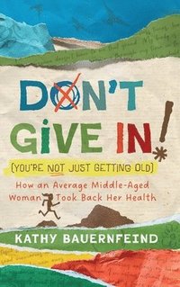 bokomslag Don't Give In! (You're Not Just Getting Old)