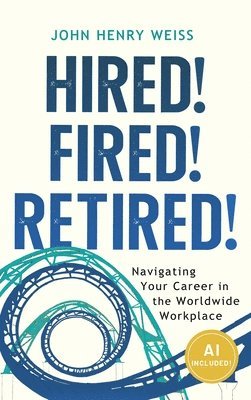 bokomslag Hired! Fired! Retired!: Navigating Your Career in the Worldwide Workplace