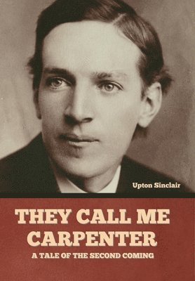 Upton Sinclair - They Call Me Carpenter, Inbunden