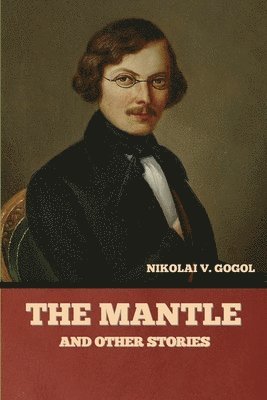 Nikolai Vasil'evich Gogol - Mantle, and Other Stories, Häftad