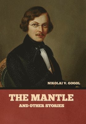 Nikolai Vasil'evich Gogol, V. Gogol , Nikolai - Mantle, and Other Stories, Inbunden