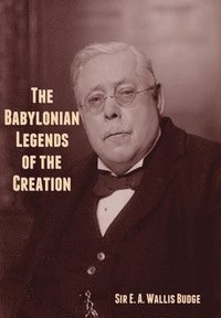 bokomslag The Babylonian Legends of the Creation