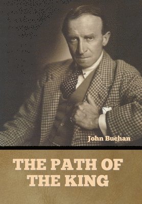 John Buchan - Path of the King, Inbunden