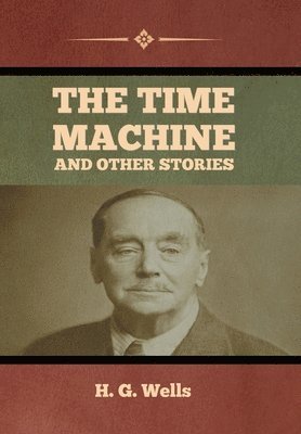 H G Wells, H. G. Wells, G. Wells, H. - Time Machine and Other Stories, Inbunden