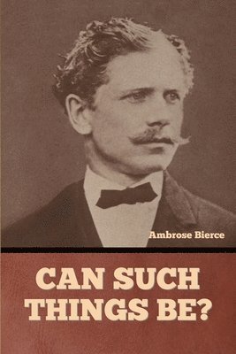 Ambrose Bierce - Can Such Things Be?, Häftad