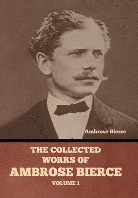 Collected Works of Ambrose Bierce, Volume 1