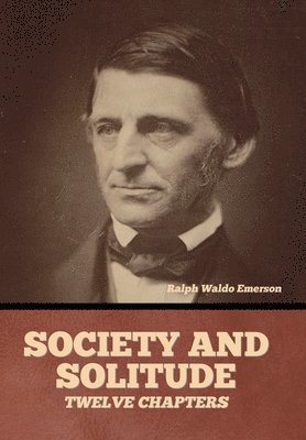 Ralph Waldo Emerson - Society and solitude, Inbunden
