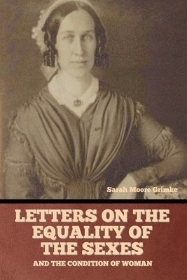 Letters on the equality of the sexes, and the condition of woman 1