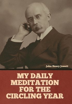 John Henry Jowett - My Daily Meditation for the Circling Year, Inbunden