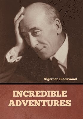 Algernon Blackwood - Incredible Adventures, Inbunden