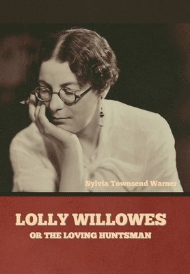 Sylvia Townsend Warner - Lolly Willowes or The Loving Huntsman, Inbunden