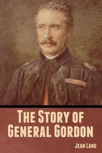 bokomslag The Story of General Gordon