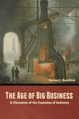 Burton J Hendrick, Burton J. Hendrick, Burton  J. Hendrick - Age of Big Business, Häftad