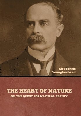 Francis Younghusband, Sir Francis Younghusband - Heart of Nature; or, The Quest for Natural Beauty, Inbunden
