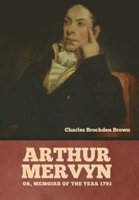 bokomslag Arthur Mervyn; Or, Memoirs of the Year 1793