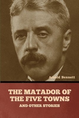 bokomslag Matador of the Five Towns and Other Stories