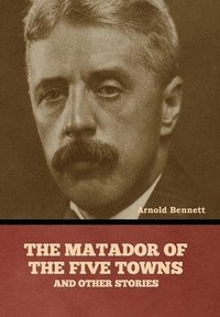 bokomslag Matador of the Five Towns and Other Stories
