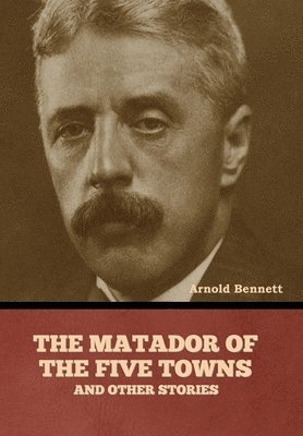bokomslag Matador of the Five Towns and Other Stories