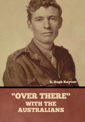 R Hugh Knyvett, R. Hugh Knyvett, R.  Hugh Knyvett - "Over There" with the Australians, Inbunden