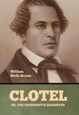 William Wells Brown - Clotel; Or, The President's Daughter, Inbunden
