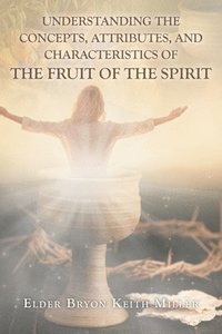 bokomslag Understanding the Concepts, Attributes, and Characteristics of the Fruit of the Spirit