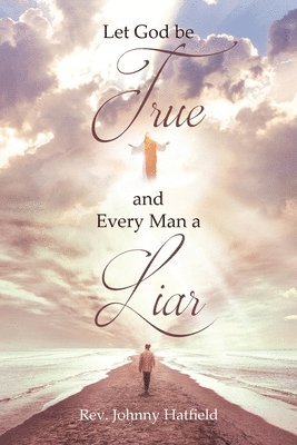 Let God be True and Every Man a Liar 1