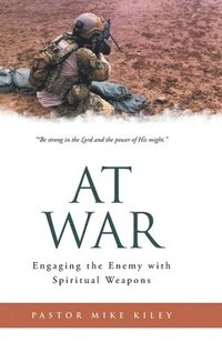 bokomslag At War: Engaging the Enemy with Spiritual Weapons