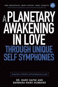 bokomslag A Planetary Awakening in Love Through Unique Self Symphonies: Towards a Politics of Evolutionary Love